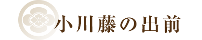 小川藤の出前